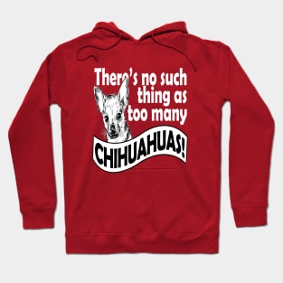 THERE'S NO SUCH THING AS TOO MANY CHIHUAHUAS Hoodie